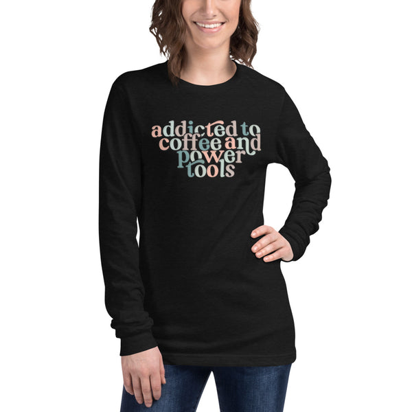 MAKER COLLECTION Addicted to Coffee & Power Tools Unisex Long Sleeve Tee