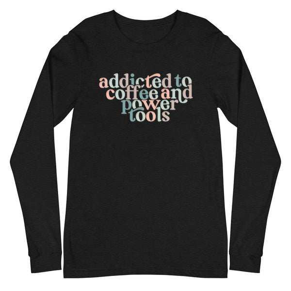 MAKER COLLECTION Addicted to Coffee & Power Tools Unisex Long Sleeve Tee